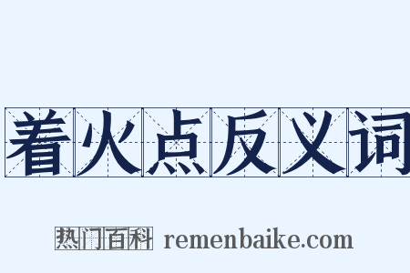 着火点反义词是什么意思的图片
